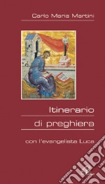 Itinerario di preghiera. Con l'evangelista Luca libro