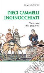 Dieci cammelli inginocchiati. Variazioni sulla preghiera libro