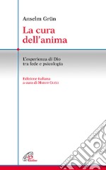 La cura dell'anima. L'esperienza di Dio tra fede e psicologia libro