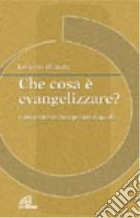 Che cosa è evangelizzare? Conversione, discepolato, sequela libro