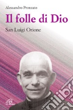 Il folle di Dio. San Luigi Orione libro