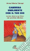 Cammina umilmente con il tuo Dio. Lectio divina sul libro del profeta Michea libro