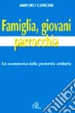 Famiglia, giovani e parrocchia. La scommessa della pastorale unitaria libro