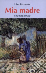 Mia madre. Una vita donata libro