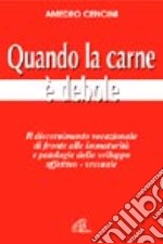 Quando la carne è debole. Il discernimento vocazionale di fronte alle immaturità e patologie dello sviluppo affettivo-sessuale libro