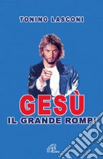 Gesù, il grande «rompi». Vol. 1 libro