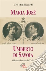 Maria José. Umberto di Savoia. Gli ultimi sovrani d'Italia libro