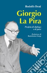 Giorgio La Pira. Profeta di dialogo e di pace libro