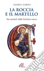 La roccia e il martello. Sui sentieri della Scrittura sacra. Domenica per domenica. Anno A, B, C libro