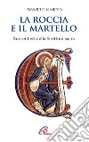 La roccia e il martello. Sui sentieri della Scrittura sacra. Domenica per domenica. Anno A, B, C libro