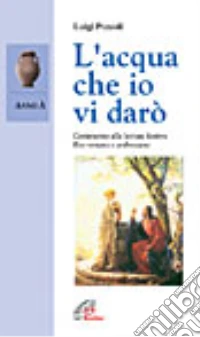 L'acqua che vi darò. Commento alle letture festive. Anno A libro