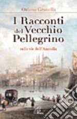 I racconti del vecchio pellegrino. Sulle vie dell'Anatolia libro