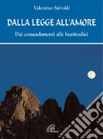 Dalla legge all'amore. Dai comandamenti alle beatitudini libro