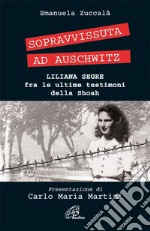 Sopravvissuta ad Auschwitz. Liliana Segre; testimone della Shoah libro