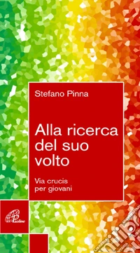 Alla ricerca del suo volto. Via crucis per i giovani libro