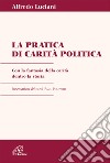 Pratica di carità politica. Con la fantasia della carità dentro la storia libro