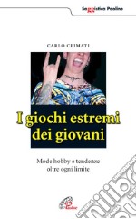 I giochi estremi dei giovani. Mode, hobby e tendenze oltre ogni limite libro