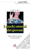 I giochi estremi dei giovani. Mode, hobby e tendenze oltre ogni limite libro