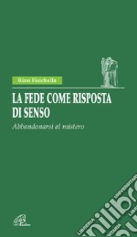 La fede come risposta di senso. Abbandonarsi al mistero libro