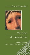 Tempo di passione. Meditazioni per la settimana santa libro