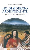 Ho desiderato ardentemente. Incontrare Cristo nell'eucaristia libro