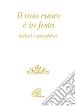 Il mio cuore è in festa. Salmi e preghiere libro