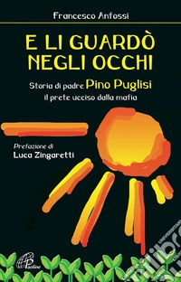 E li guardò negli occhi. Storia di padre Pino Puglisi, il prete ucciso dalla mafia libro