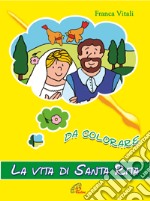 La vita di santa Rita. Da colorare. Ediz. illustrata libro