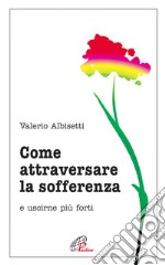 Come attraversare la sofferenza. E uscirne più forti libro