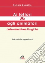 Ai lettori e agli animatori delle assemblee liturgiche. Indicazioni e suggerimenti libro