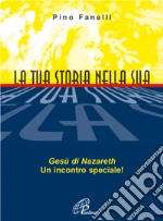 La tua storia nella sua. Gesù di Nazareth, un incontro speciale! libro