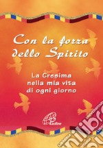 Con la forza dello Spirito. La Cresima nella mia vita di ogni giorno libro