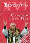 Benedetto XVI. Conosciamo il nostro papa libro