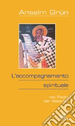 L'accompagnamento spirituale. Nei Padri del deserto libro