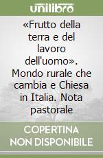 «Frutto della terra e del lavoro dell'uomo». Mondo rurale che cambia e Chiesa in Italia. Nota pastorale
