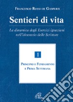 Sentieri di vita. La dinamica degli esercizi ignaziani nell'itinerario delle Scritture. Vol. 1: Principio e fondamento e prima settimana libro