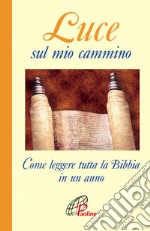 Luce sul mio cammino. Come leggere tutta la Bibbia in un anno libro