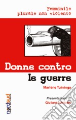 Donne contro le guerre. Femminile plurale non violento libro