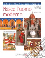 Nasce l'uomo moderno. Dal 1300 al 1500 libro