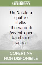 Un Natale a quattro stelle. Itinerario di Avvento per bambini e ragazzi libro