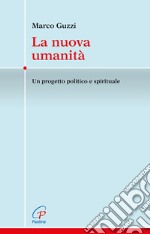 La nuova umanità. Un progetto politico e spirituale libro