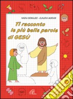 Ti racconto le più belle parole di Gesù. Un'avventura da leggere, da disegnare, da colorare! Ediz. illustrata libro