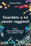 Guardate a lui sarete raggianti. Invito alla contemplazione con i Salmi 1-150 libro