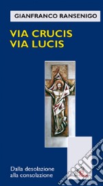 Via crucis; via lucis. Dalla desolazione alla consolazione