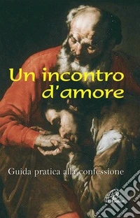 Un incontro d'amore. Guida pratica alla confessione