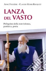 Lanza Del Vasto. Pellegrino della nonviolenza, patriarca, poeta libro