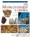 Riforma protestante e cattolica. Dal 1500 al 1700 libro