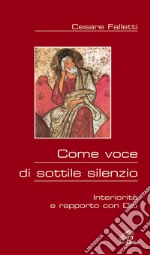 Come voce di sottile silenzio. Interiorità e rapporto con Dio libro