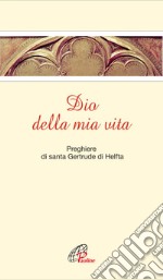 Dio della mia vita. Preghiere di santa Gertrude di Helfta libro