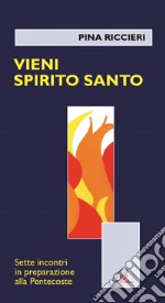 Vieni Spirito Santo. Sette incontri in preparazione alla Pentecoste libro